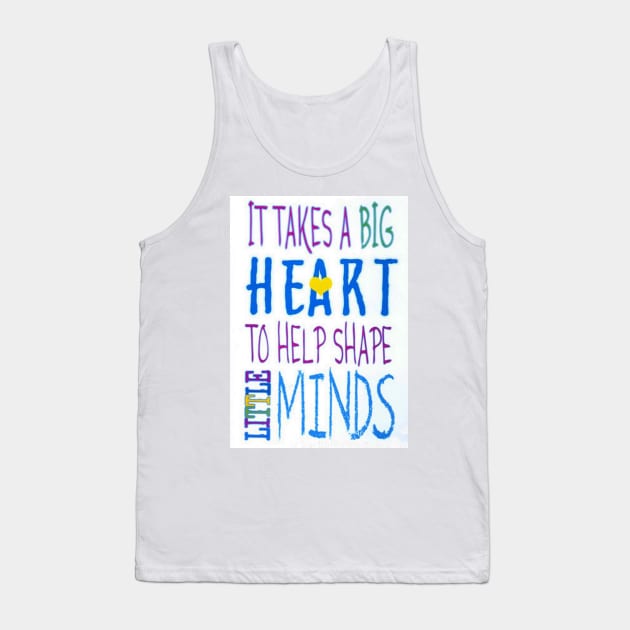 It Takes A Big Heart To Help Shape Little Minds-Available As Art Prints-Mugs,Cases,Duvets,T Shirts,Stickers,etc Tank Top by born30